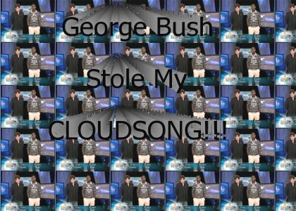George Bush doesnt care about stealing Cloudsongs