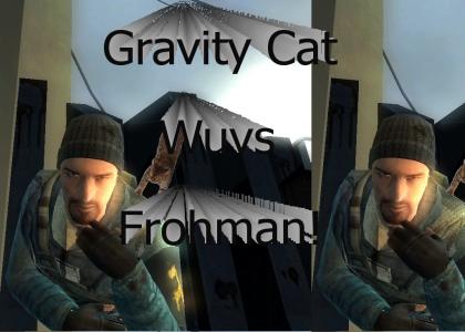 Gravity Cat Wuvs Frohman!