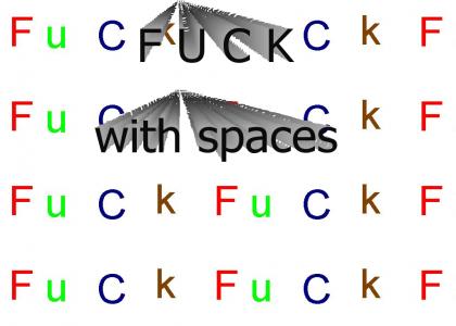 F U C K with spaces
