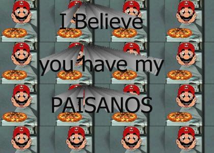 I Believe You Have My Paisanos