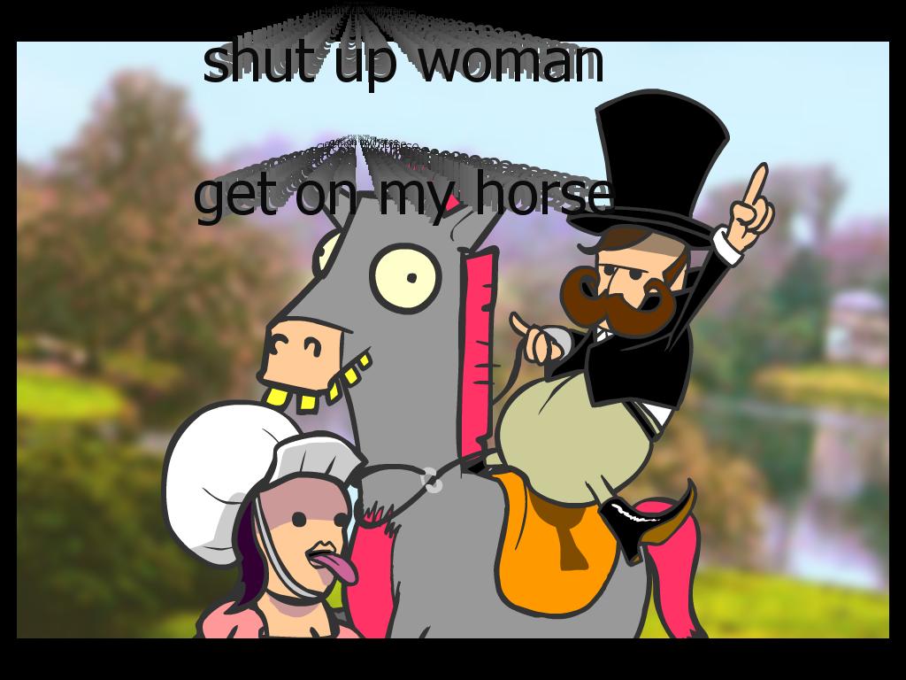 shutupwomangetonmyhorse