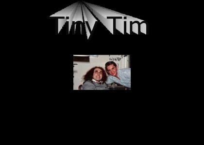 Tiny Tim is coming to get you