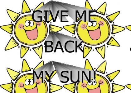 GIVE ME BACK MY SUN!!!!