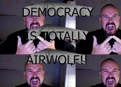 DEMOCRACY IS TOTALLY AIRWOLF!