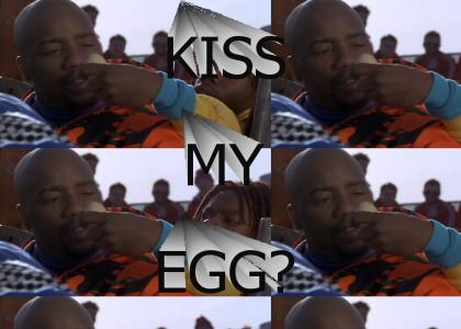 Want to kiss my egg?