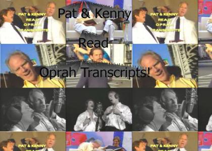 Pat & Kenny Read Oprah Transcripts!