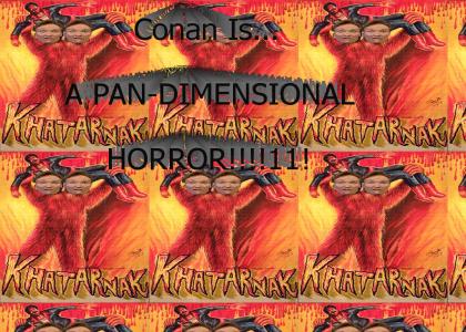 Conan is...KHA-TARRRRRRRR-NAK