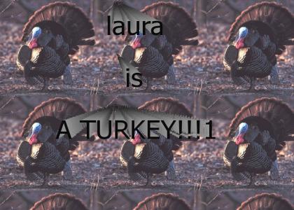 OMG LAURA LAUGHS LIKE A TURKEY