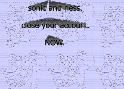 sonic and ness, close it. Now.