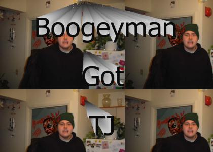 boogeyman got TJ
