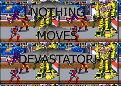 Nothing moves Devastator!