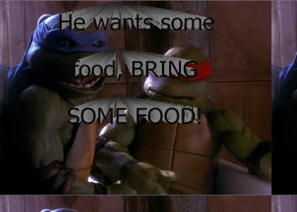 He wants some food, BRING SOME FOOD!