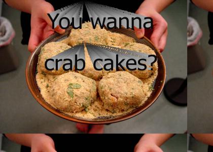 You wanna crab cakes?