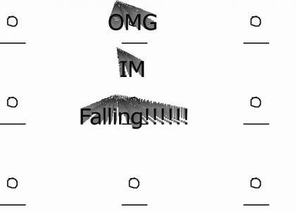 OMG IM FALLING!!!! O.O