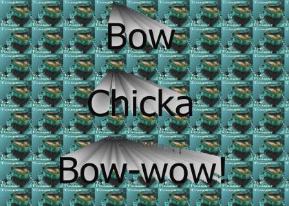 Bow Chicka Bow-wow!