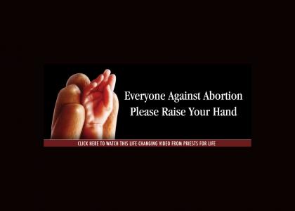 Everyone Against Abortion Raise Your Hand