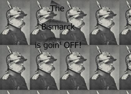 The Bismarck is Goin' Off!