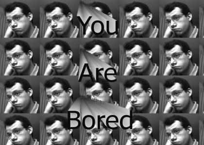 You Are Bored