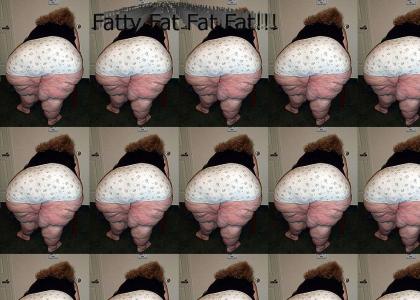 Fatty Fat Fat Fat!!!!!