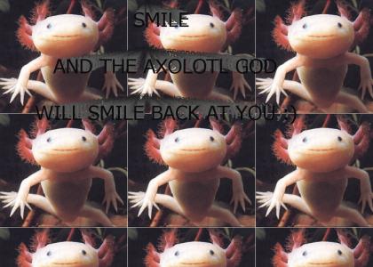 Smile, and the Axolotl God will smile back at you