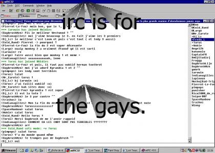 irc is for the gays.