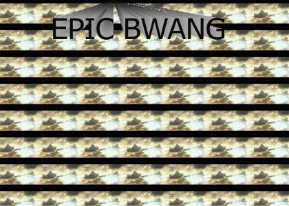 Epic BWANG!