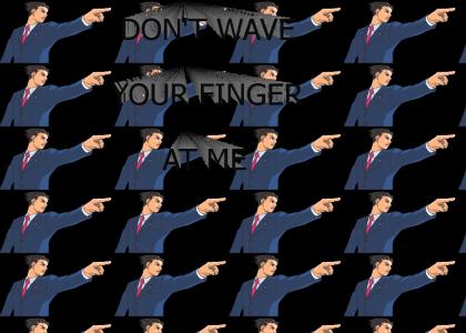 DON'T WAVE YOUR FINGER AT ME