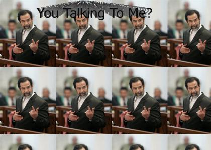 Saddam - You talking to me?