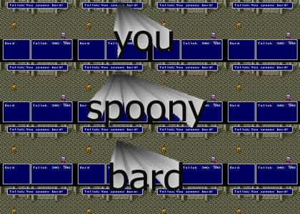 You spoony bard