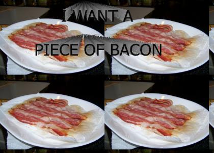 I Want A Piece Of Bacon