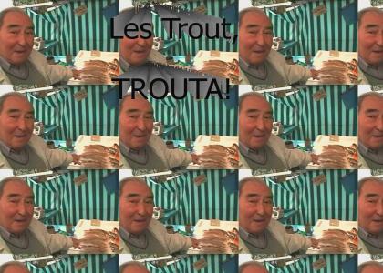 Les Trout, TROUTA!