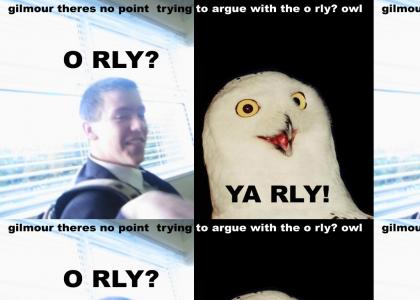 gilmour tries to challenge the o rly owl (what a dick ps OWNED)