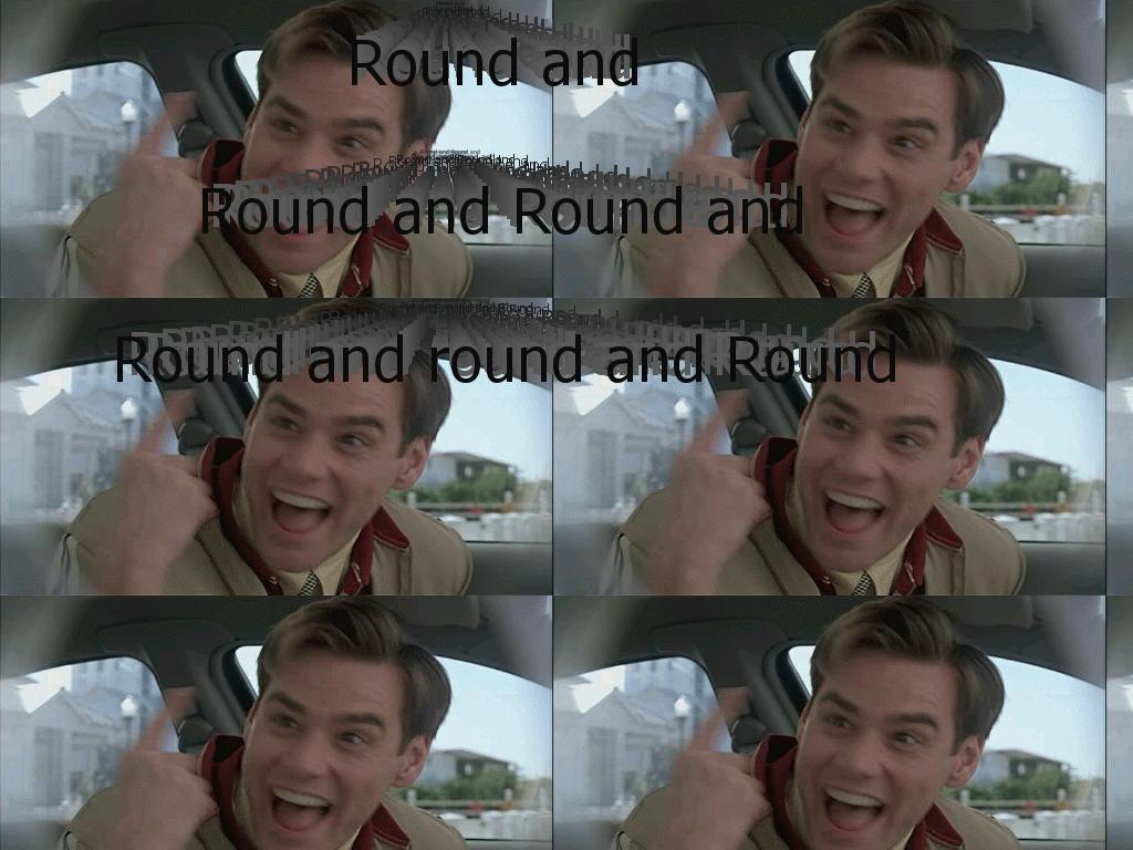 roundanroundanroundanround