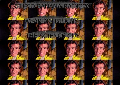 STUPID BANANA RAINCOAT WEARING BILL NYE THE SCIENCE GUY