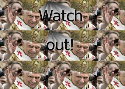 Pope Benedict XVI- Watch out!