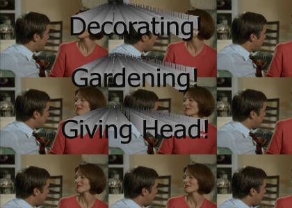 Hobbies: Decorating, Gardening, Giving Head. . .