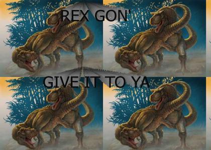 Rex gon give it to ya