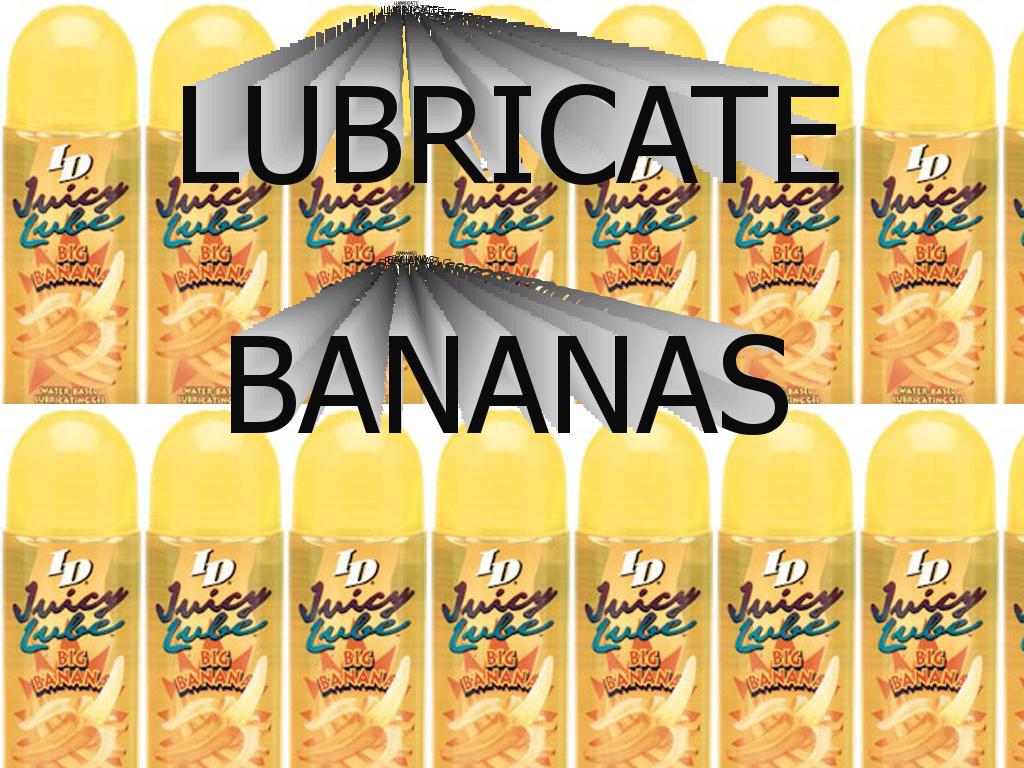 lubricatebananas