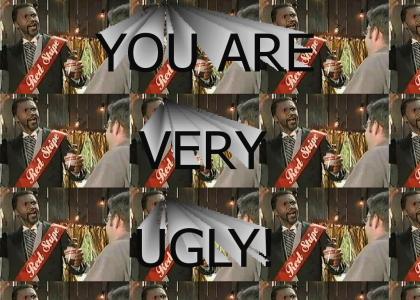 You are VERY UGLY!