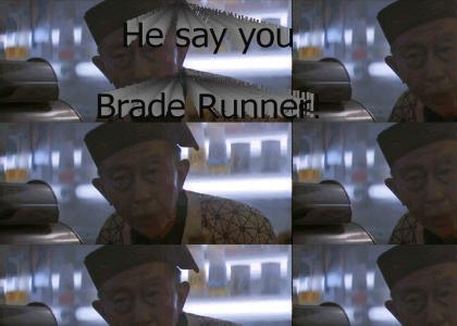 He say you Brade Runner!