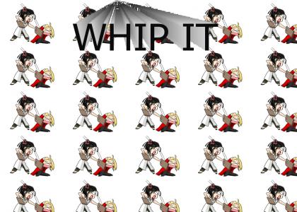WHIP IT!