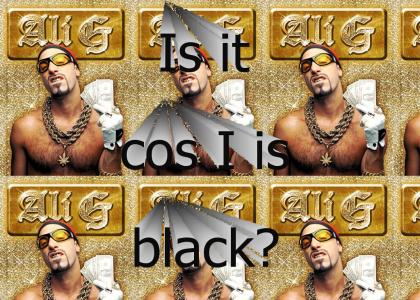 Ali G - Is it cost I is black?