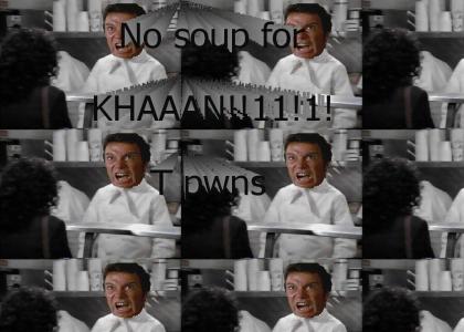 No soup for KHAAAAN!!!