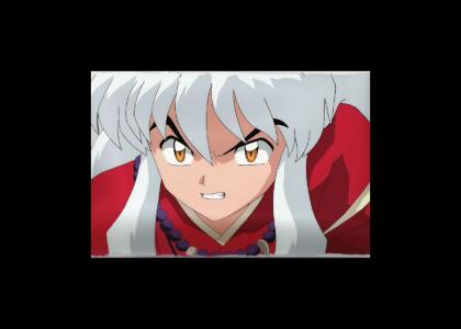 Inuyasha stares in to your soul...