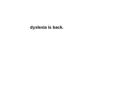 DYSLEXIA IS BACK!