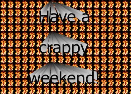 Have A Crappy Weekend!