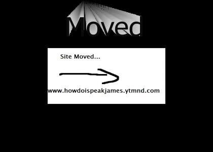 Moved: http://howdoispeakjames.ytmnd.com/
