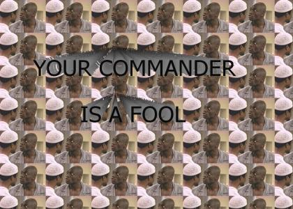 YOUR COMMANDER IS A FOOL