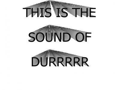 This is the sound of DURRRR