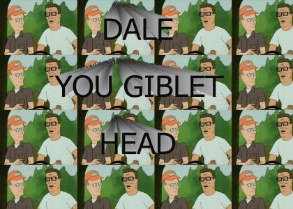 Dale, you GIBLET HEAD